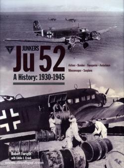 Forsyth, R./Creek, E. : Junkers Ju 52. A History : 1930-1945. Airliner - Bomber - Transporter - Ambulance - Minesweeper - Seaplane 