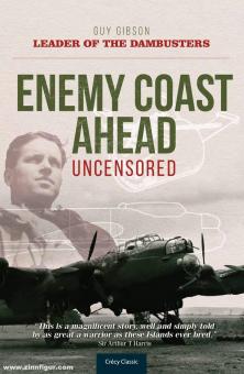Gibson, Guy: Enemy Coast Ahead (Uncensored). Leader of the Dambusters 