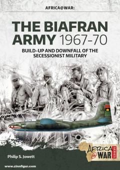 Jowett, Philipp: The Biafran Army 1967-70. Build-up and Downfall of the Secessionist Military 