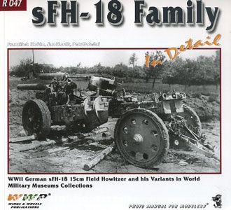 Korán, F./Horák, J./Dolezal, P. : Famille SFH-18. WW2 German sFH-18 15 cm Field Howitzer and his variants in WTS Koblenz and Czech Museums Collections 