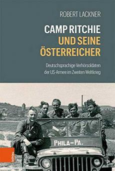 Lackner, Robert : Camp Ritchie et ses Autrichiens. Les soldats interrogateurs germanophones de l'armée américaine pendant la Seconde Guerre mondiale 