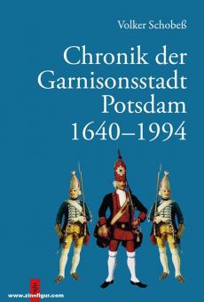 Schobeß, Volker: Chronik der Garnisonsstadt Potsdam 1640-1994 mit kriegsgeschichtlichen Anmerkungen und heereskundlichen Notizen 