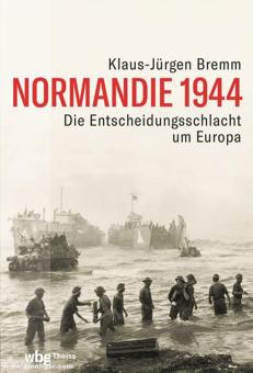 Bremm, Klaus-Jürgen : Normandie 1944. opération &quot;Overlord&quot; et l'effondrement de la Wehrmacht à l'ouest 