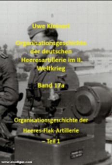 Kleinert, Uwe : Histoire de l'organisation de l'artillerie allemande de l'armée de terre pendant la deuxième guerre mondiale. Volume 17 : Histoire de l'organisation de l'artillerie antiaérienne de l'armée de terre (2 parties) 