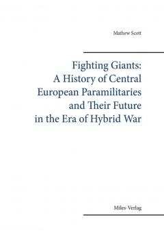 Scott, Matthew: Fighting Giants. A History of Central European Paramilitaries and Their Future in the Era of Hybrid War 