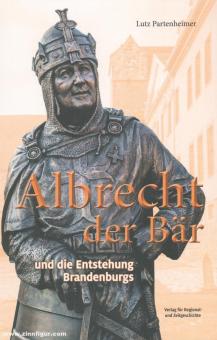 Partenheimer, Lutz: Albrecht der Bär und die Entstehung Brandenburgs 