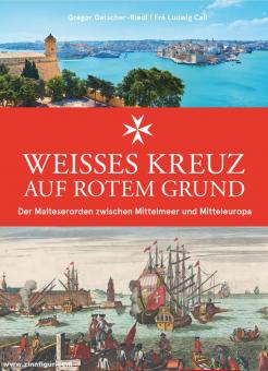 Gatscher-Riedl, Gregor/Call, Ludwig: Weißes Kreuz auf rotem Grund. Der Malteserorden zwischen Mittelmeer und Mitteleuropa 