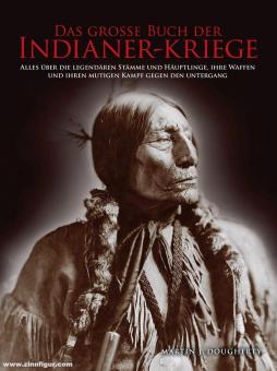 Dougherty, Martin J. : Le grand livre des guerres indiennes. Tout sur les tribus et les chefs légendaires, leurs armes et leur lutte courageuse contre la destruction 