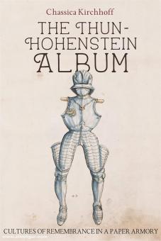 Kirchhoff, Chassica: The Thun-Hohenstein Album. Cultures of Remembrance in a Paper Armory 