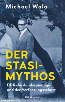 Wala, Michael: Der Stasi-Mythos. DDR-Auslandsspionage und der Verfassungsschutz 