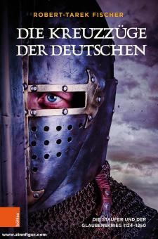 Fischer, Robert-Tarek: Die Kreuzzüge der Deutschen. Die Staufer und der Glaubenskrieg 1124-1250 