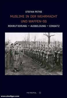 Petke, Stefan: Muslime in der Wehrmacht und Waffen-SS : Rekrutierung - Ausbildung - Einsatz 