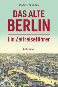 Brunold, Joachim: Das alte Berlin. Ein Zeitreiseführer 