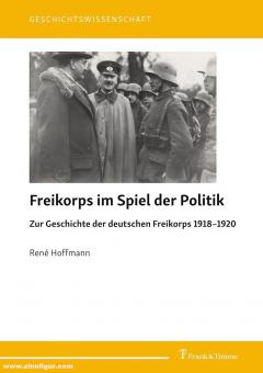Hoffmann, René: Freikorps im Spiel der Politik: Zur Geschichte der deutschen Freikorps 1918-1920 
