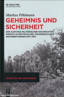 Pöhlmann, Markus: Geheimnis und Sicherheit. Der Aufstieg militärischer Nachrichtendienste in Deutschland, Frankreich und Großbritannien 1871-1914 