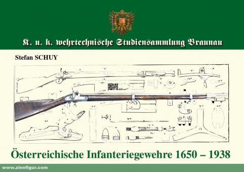 Schuy, Stefan: K. u. K. wehrtechnische Studiensammlung Braunau. Österreichische Infanteriegewehre 1650-1938 