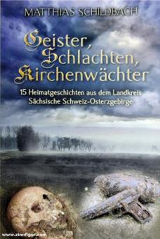 Schildbach, Matthias: Geister, Schlachten, Kirchenwächter. 15 Heimatgeschichten aus dem Landkreis Sächsische Schweiz-Osterzgebirge 
