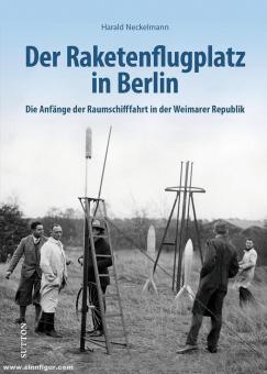 Neckelmann, Harald: Der Raketenflugplatz in Berlin. Die Anfänge der Raumschifffahrt in der Weimarer Republik 