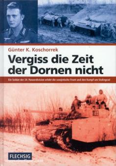 Koschorrek, G. K.: Vergiss die Zeit der Dornen nicht. Ein Soldat der 24. Panzerdivision erlebt die sowjetische Front und den Kampf um Stalingrad 
