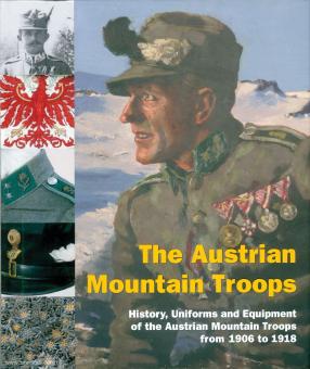 Hinterstoisser, Hermann/Ortner, M. Christian/Schmidl, Erwin A. and others: The Austrian Mountain Troops. History, Uniforms and Equipment of Austrian Mountain Troops from 1906 to 1918 