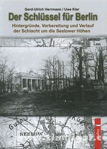 Herrmann, G.-H./Klar, U.: Der Schlüssel für Berlin. Hintergründe, Vorbereitung und Verlauf der Schlacht um die Seelower Höhen 