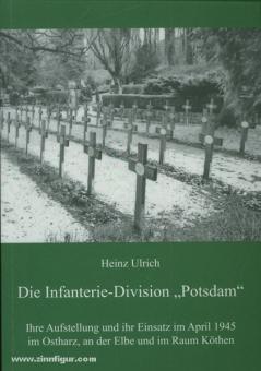 Ulrich, H. : La division d'infanterie &quot;Potsdam&quot;. Sa formation et son engagement en avril 1945 dans l'est du Harz, sur l'Elbe et dans la région de Köthen. 