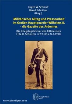 Schmidt, J. W./Schnitzer, B. (Hrsg.): Militärischer Alltag und Pressearbeit im Großen Hauptquartier Wilhelms II. - die Gazette des Ardennes 