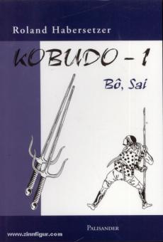 Habersetzer, R.: Kobudo. Band 1: Bo und Sai 