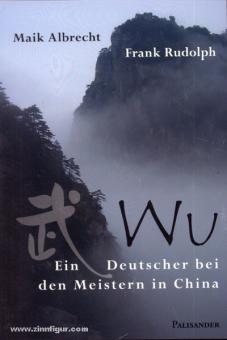 Albrecht, M./Rudolph, F. : Wu. Un maître allemand chez les maîtres en Chine 