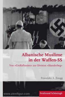 Zaugg, F. A.: Albanische Muslime in der Waffen-SS. Von "Großalbanien" zur Division "Skanderbeg" 