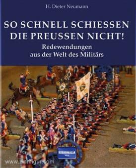 Neumann, H. D.: So schnell schießen die Preußen nicht Redewendungen aus der Welt des Militärs 