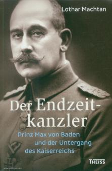 Machtan, Lothar: Der Endzeitkanzler. Prinz Max von Baden und der Untergang des Kaiserreiches 