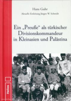 Guhr, Hans: Ein "Preuße" als türkischer Divisionskommandeur in Kleinasien und Palästina 