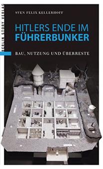 Kellerhoff, Sven Felix : La fin d'Hitler dans le Führerbunker. Construction, utilisation et vestiges 