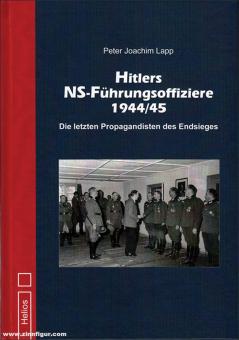 Lapp, Peter Joachim : Hitlers NS-Führungsoffiziere 1944/45. Les derniers propagandistes de la victoire finale 
