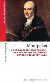 Junkelmann, Marcus: Montgelas. "Der fähigste Staatsmann, der jemals die Geschicke Bayerns geleitet hat" 