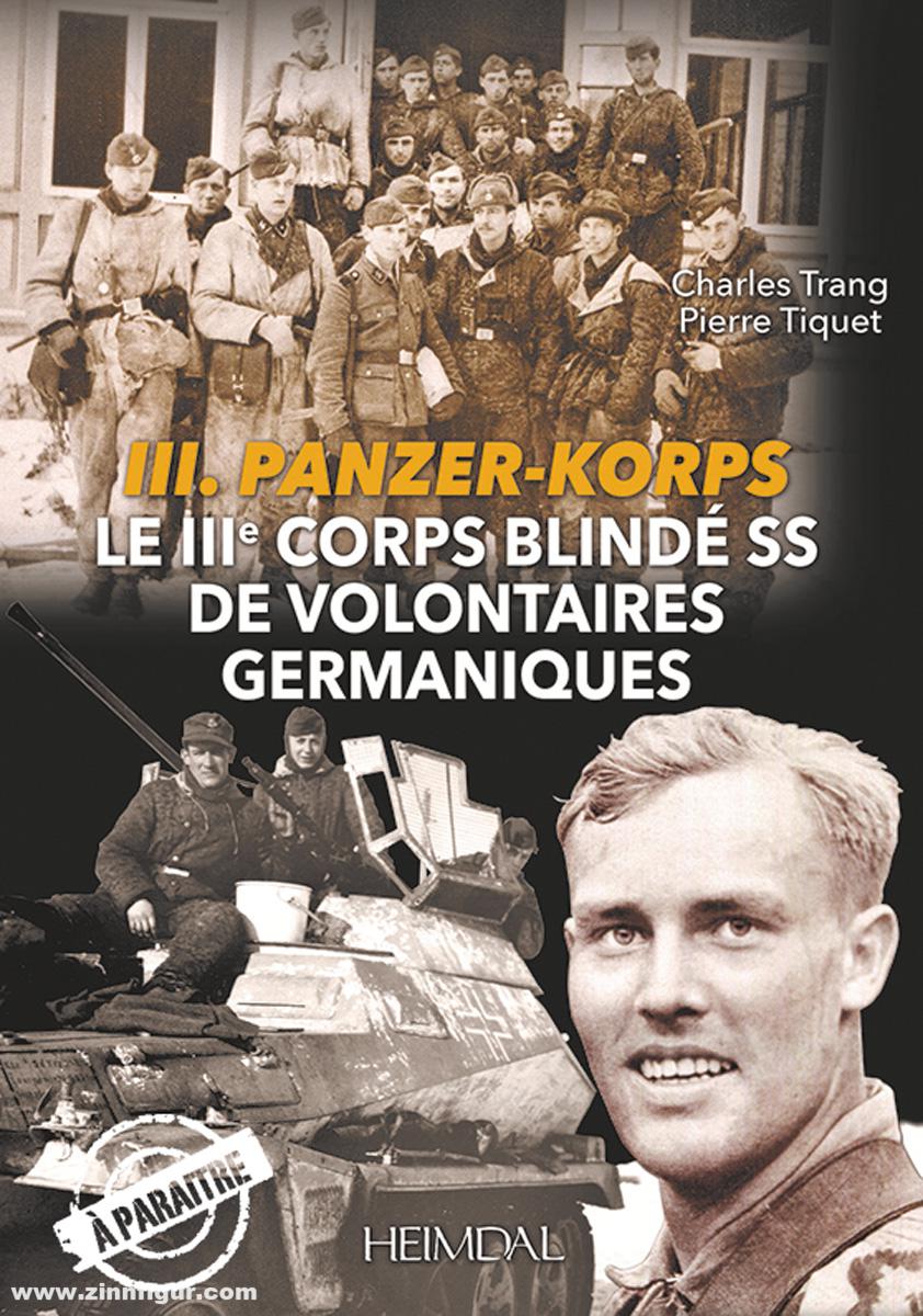 Trang, Charles/Tiquet, Pierre: III. Panzer-Korps. Le IIIe Corps blindé SS  de Volontaires germaniques